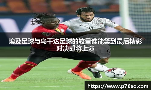 埃及足球与乌干达足球的较量谁能笑到最后精彩对决即将上演